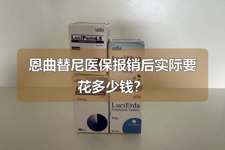恩曲替尼医保报销后实际要花多少钱?