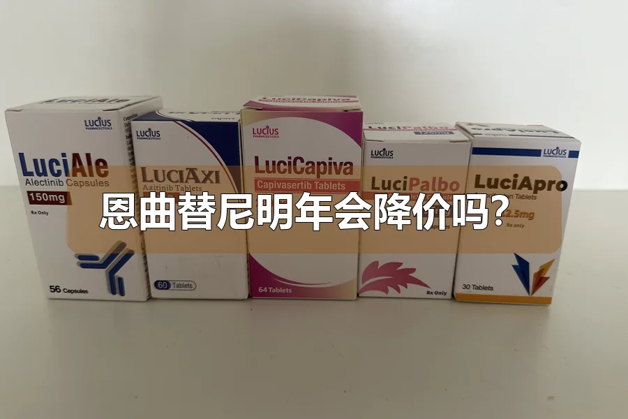 恩曲替尼明年会降价吗？