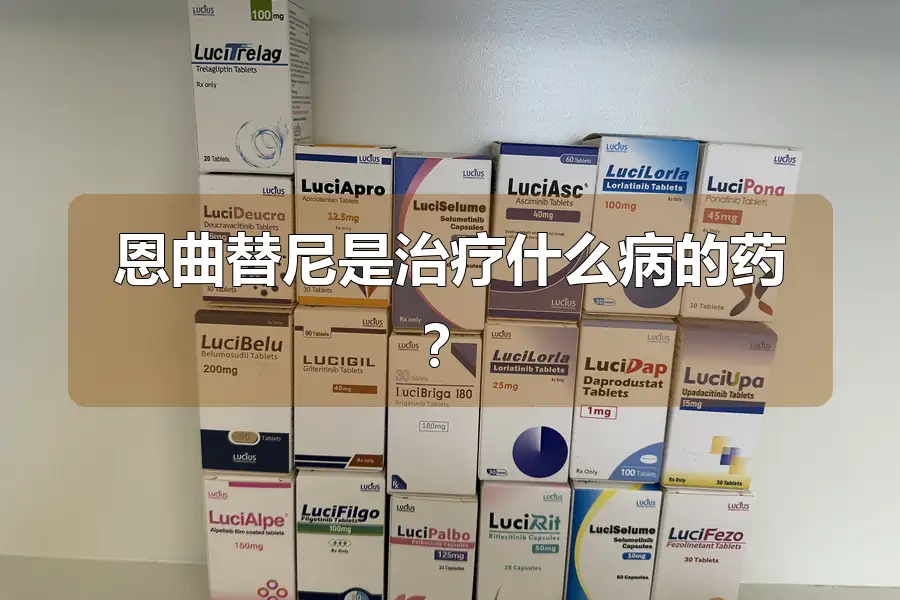 恩曲替尼是治疗什么病的药？